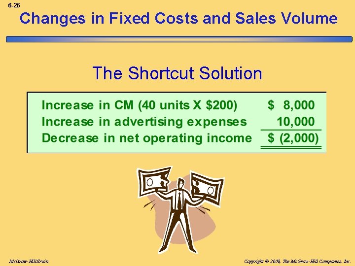 6 -26 Changes in Fixed Costs and Sales Volume The Shortcut Solution Mc. Graw-Hill/Irwin