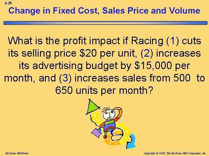 6 -29 Change in Fixed Cost, Sales Price and Volume What is the profit