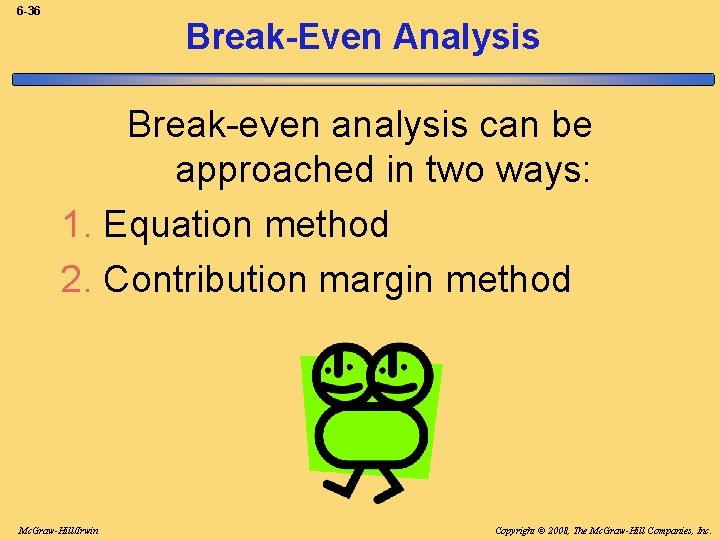 6 -36 Break-Even Analysis Break-even analysis can be approached in two ways: 1. Equation