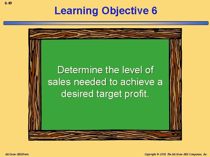 6 -49 Learning Objective 6 Determine the level of sales needed to achieve a