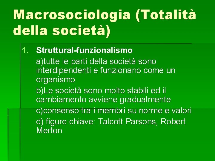 Macrosociologia (Totalità della società) 1. Struttural-funzionalismo a)tutte le parti della società sono interdipendenti e