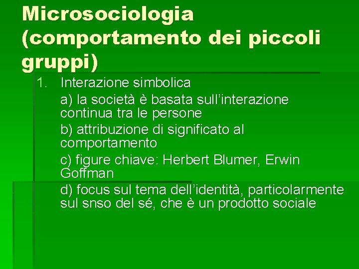 Microsociologia (comportamento dei piccoli gruppi) 1. Interazione simbolica a) la società è basata sull’interazione