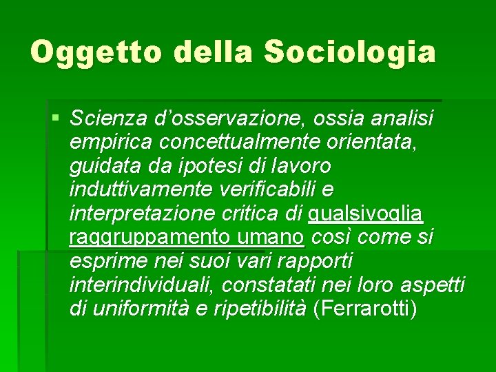 Oggetto della Sociologia § Scienza d’osservazione, ossia analisi empirica concettualmente orientata, guidata da ipotesi