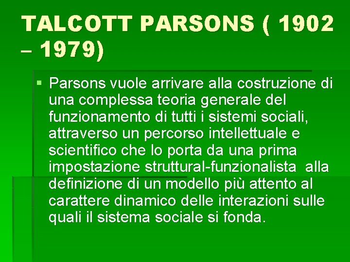 TALCOTT PARSONS ( 1902 – 1979) § Parsons vuole arrivare alla costruzione di una