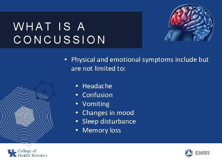 WHAT IS A CONCUSSION • Physical and emotional symptoms include but are not limited