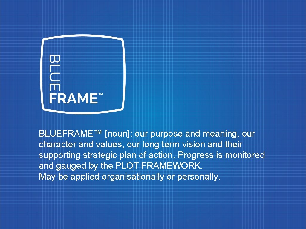 Programme Blue Frame BLUEFRAME noun our purpose and meaning our character