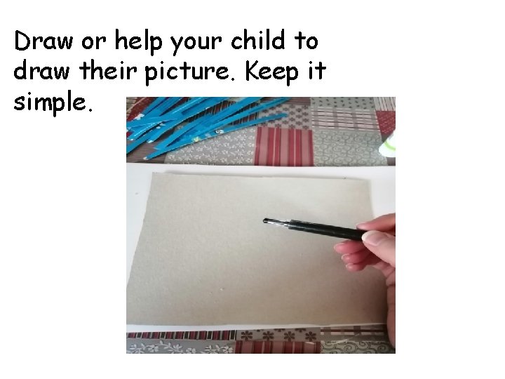 Draw or help your child to draw their picture. Keep it simple. 