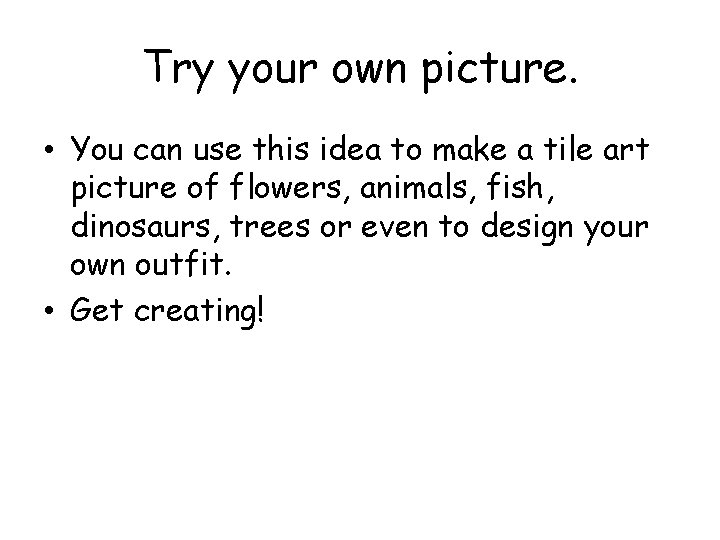 Try your own picture. • You can use this idea to make a tile