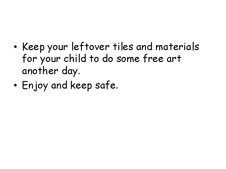  • Keep your leftover tiles and materials for your child to do some