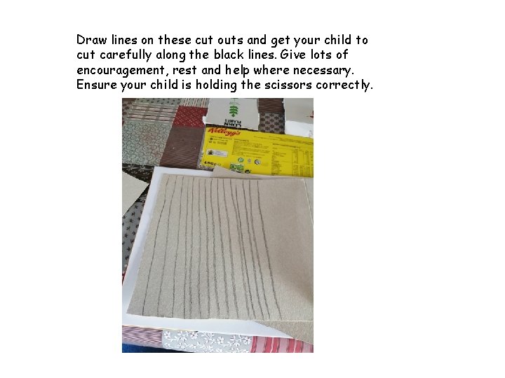 Draw lines on these cut outs and get your child to cut carefully along