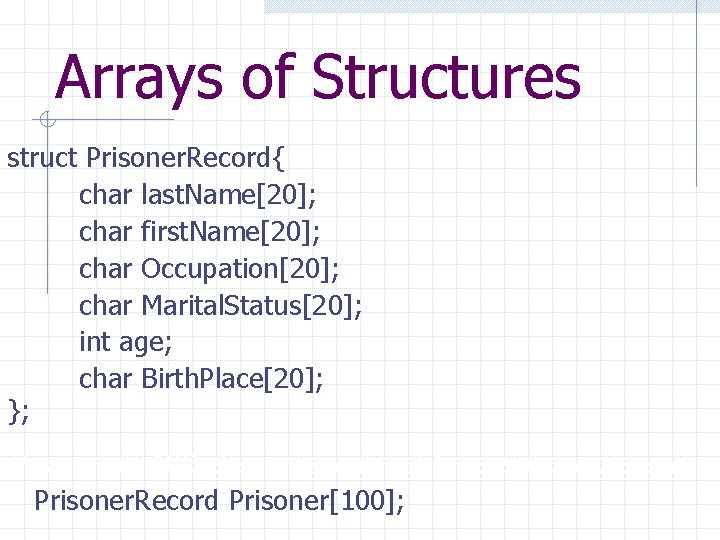 Arrays of Structures struct Prisoner. Record{ char last. Name[20]; char first. Name[20]; char Occupation[20];