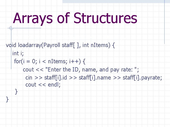 Arrays of Structures // load array - data typically entered via file input void