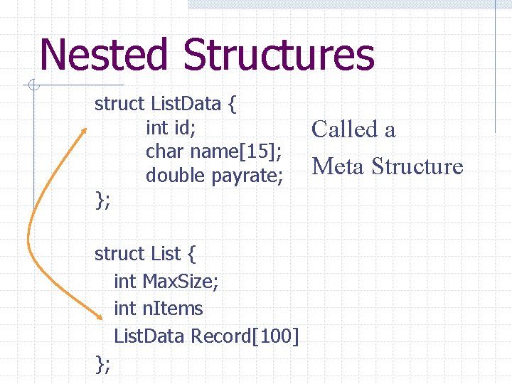Nested Structures struct List. Data { int id; char name[15]; double payrate; }; struct