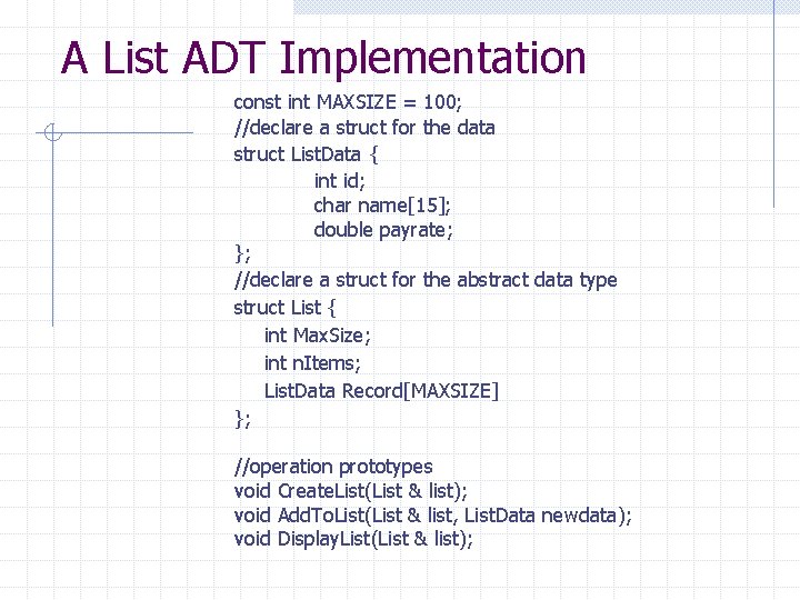 A List ADT Implementation const int MAXSIZE = 100; //declare a struct for the