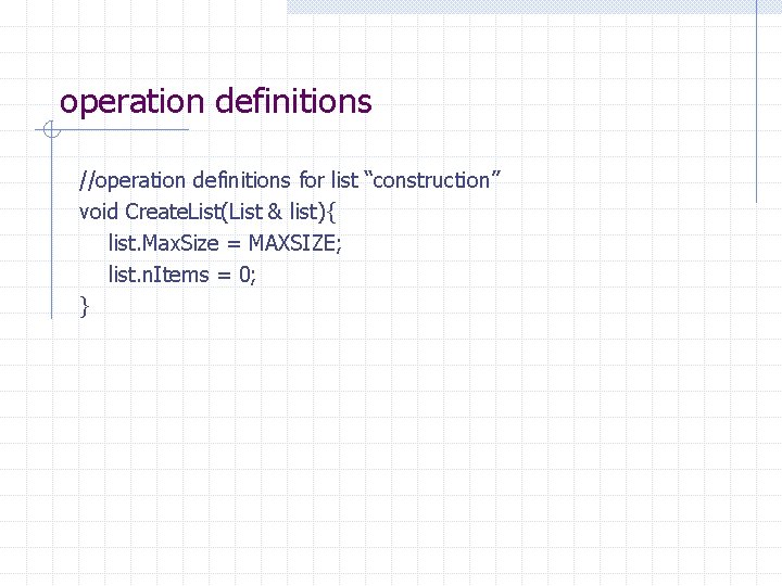 operation definitions //operation definitions for list “construction” void Create. List(List & list){ list. Max.