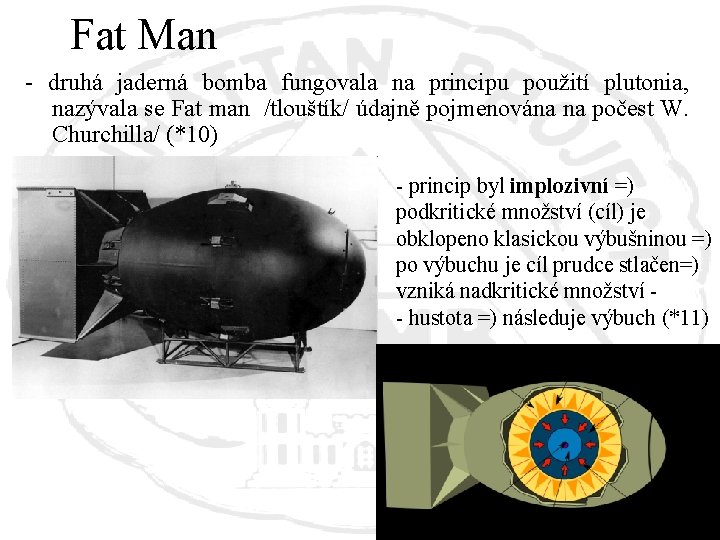 Fat Man - druhá jaderná bomba fungovala na principu použití plutonia, nazývala se Fat