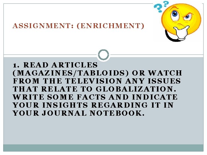 ASSIGNMENT: (ENRICHMENT) 1. READ ARTICLES (MAGAZINES/TABLOIDS) OR WATCH FROM THE TELEVISION ANY ISSUES THAT