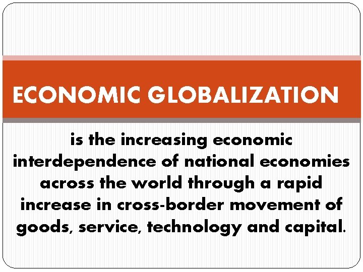 ECONOMIC GLOBALIZATION is the increasing economic interdependence of national economies across the world through