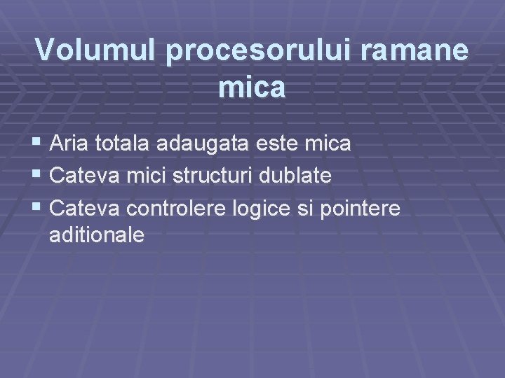 Volumul procesorului ramane mica Aria totala adaugata este mica Cateva mici structuri dublate Cateva