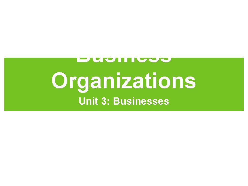 Business Organizations Unit 3: Businesses 