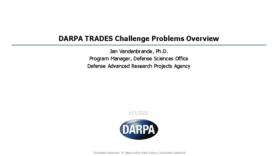 DARPA TRADES Challenge Problems Overview Jan Vandenbrande, Ph. D. Program Manager, Defense Sciences Office