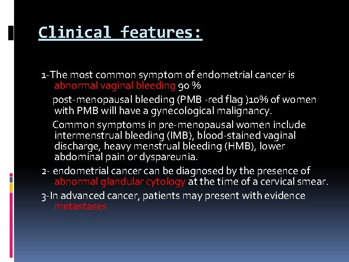 Clinical features: 1 The most common symptom of endometrial cancer is abnormal vaginal bleeding