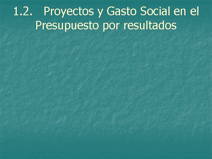 1. 2. Proyectos y Gasto Social en el Presupuesto por resultados 