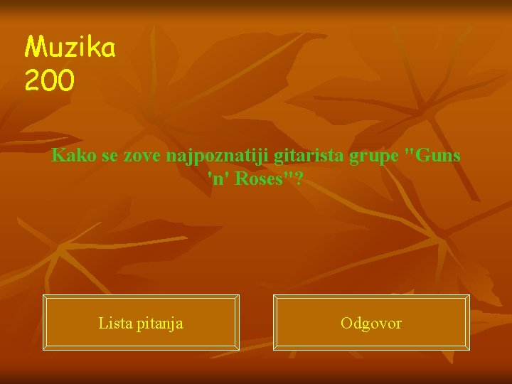 Muzika 200 Kako se zove najpoznatiji gitarista grupe "Guns 'n' Roses"? Lista pitanja Odgovor