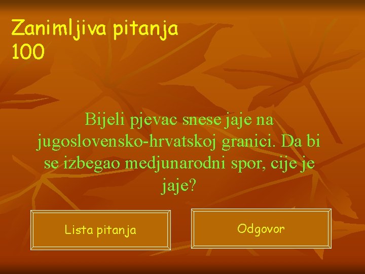 Zanimljiva pitanja 100 Bijeli pjevac snese jaje na jugoslovensko-hrvatskoj granici. Da bi se izbegao