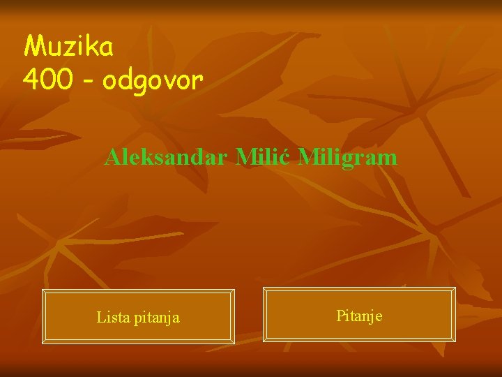 Muzika 400 - odgovor Aleksandar Milić Miligram Lista pitanja Pitanje 