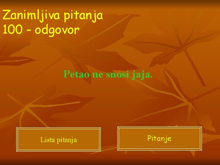 Zanimljiva pitanja 100 - odgovor Petao ne snosi jaja. Lista pitanja Pitanje 