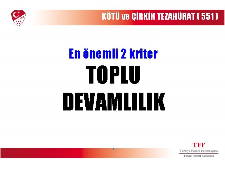 KÖTÜ ve ÇİRKİN TEZAHÜRAT ( 551 ) En önemli 2 kriter TOPLU DEVAMLILIK. 