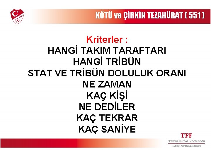 KÖTÜ ve ÇİRKİN TEZAHÜRAT ( 551 ) Kriterler : HANGİ TAKIM TARAFTARI HANGİ TRİBÜN