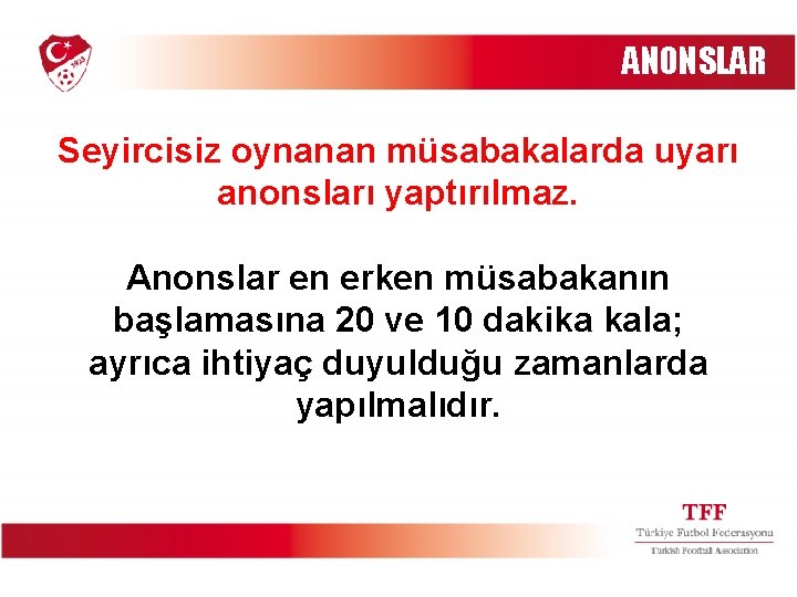 ANONSLAR Seyircisiz oynanan müsabakalarda uyarı anonsları yaptırılmaz. Anonslar en erken müsabakanın başlamasına 20 ve