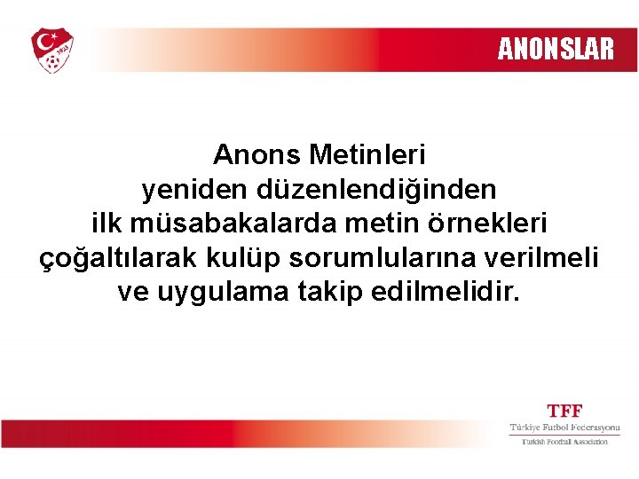 ANONSLAR Anons Metinleri yeniden düzenlendiğinden ilk müsabakalarda metin örnekleri çoğaltılarak kulüp sorumlularına verilmeli ve