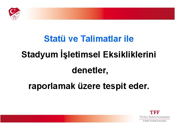 Statü ve Talimatlar ile Stadyum İşletimsel Eksikliklerini denetler, raporlamak üzere tespit eder. 