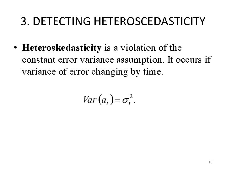 3. DETECTING HETEROSCEDASTICITY • Heteroskedasticity is a violation of the constant error variance assumption.