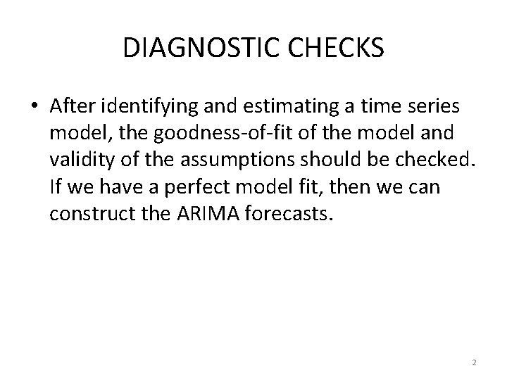 DIAGNOSTIC CHECKS • After identifying and estimating a time series model, the goodness-of-fit of