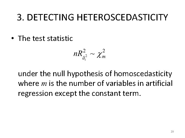 3. DETECTING HETEROSCEDASTICITY • The test statistic under the null hypothesis of homoscedasticity where