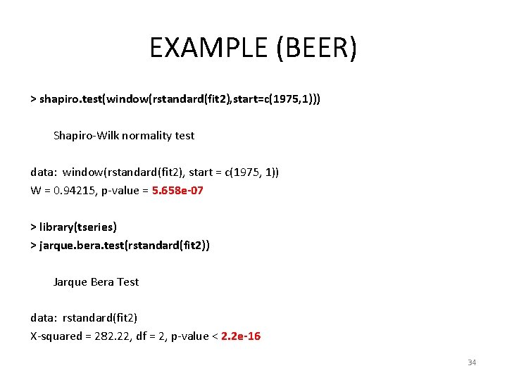 EXAMPLE (BEER) > shapiro. test(window(rstandard(fit 2), start=c(1975, 1))) Shapiro-Wilk normality test data: window(rstandard(fit 2),