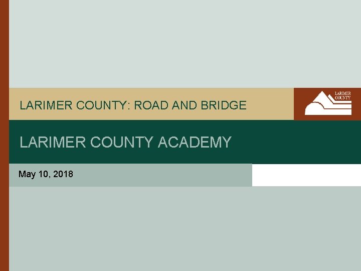 LARIMER COUNTY: ROAD AND BRIDGE LARIMER COUNTY ACADEMY May 10, 3, 2018 APRIL 2018