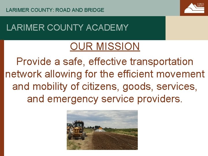 LARIMER COUNTY: ROAD AND BRIDGE LARIMER COUNTY ACADEMY OUR MISSION Provide a safe, effective