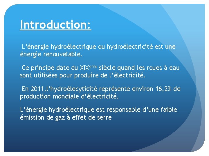 Introduction: L’énergie hydroélectrique ou hydroélectricité est une énergie renouvelable. Ce principe date du XIXeme