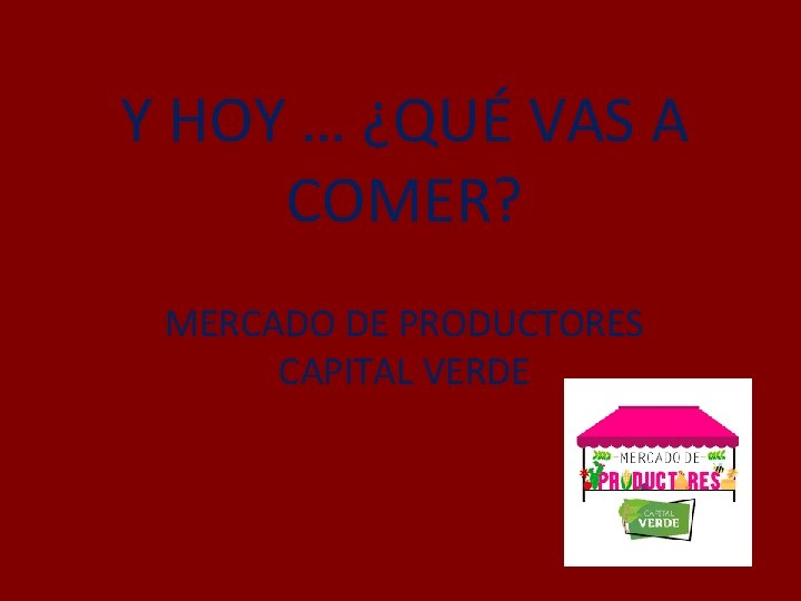 Y HOY … ¿QUÉ VAS A COMER? MERCADO DE PRODUCTORES CAPITAL VERDE 