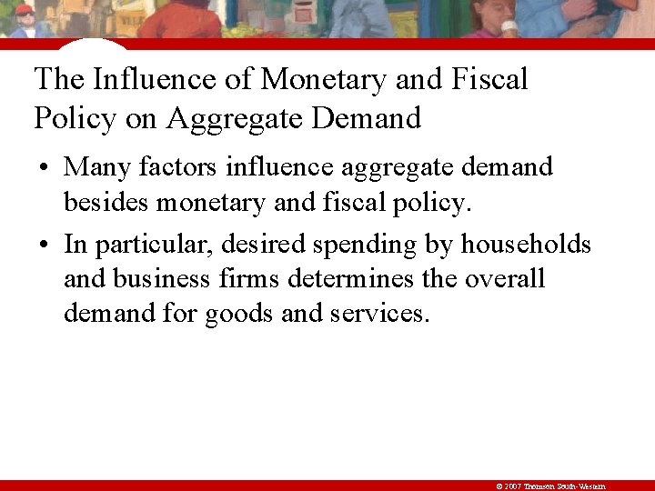 The Influence of Monetary and Fiscal Policy on Aggregate Demand • Many factors influence