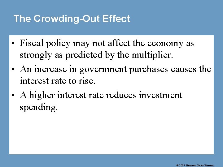 The Crowding-Out Effect • Fiscal policy may not affect the economy as strongly as