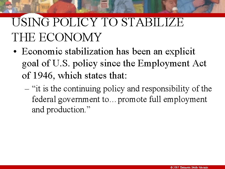 USING POLICY TO STABILIZE THE ECONOMY • Economic stabilization has been an explicit goal