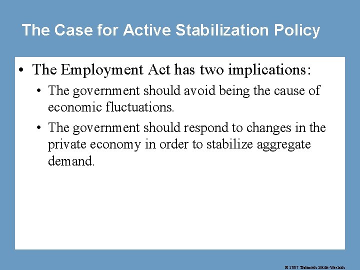 The Case for Active Stabilization Policy • The Employment Act has two implications: •