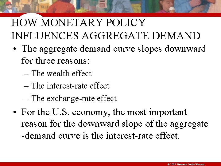 HOW MONETARY POLICY INFLUENCES AGGREGATE DEMAND • The aggregate demand curve slopes downward for