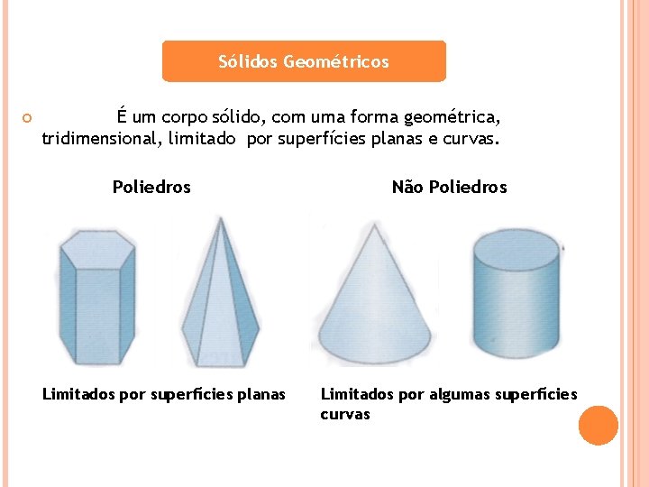 Sólidos Geométricos É um corpo sólido, com uma forma geométrica, tridimensional, limitado por superfícies